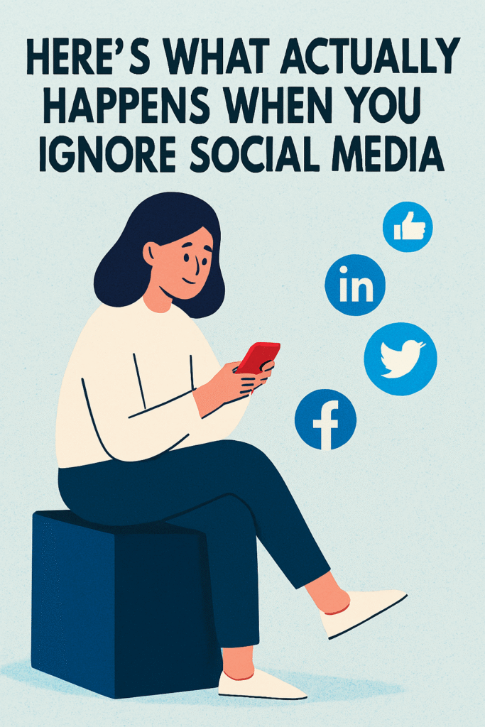 Here's What Actually Happens When You Ignore Social Media